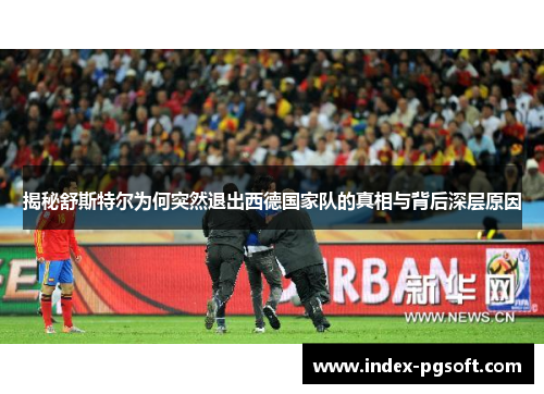 揭秘舒斯特尔为何突然退出西德国家队的真相与背后深层原因 揭秘舒斯特尔为何突然退出西德国家队的真相与背后深层原因