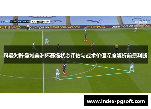 科曼对阵曼城美洲杯赛场状态评估与战术价值深度解析前景判断